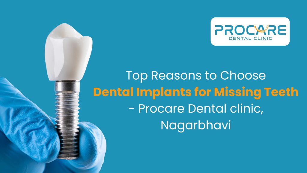 Top Reasons to Choose Dental Implants for Missing Teeth – Procare Dental Clinic, Nagarabhavi