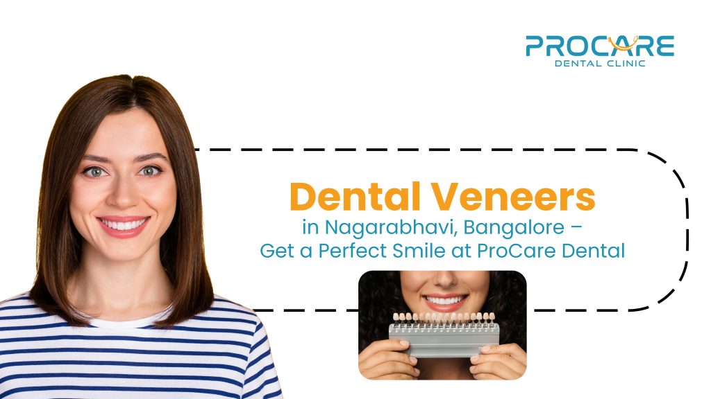 Dental Veneers in Nagarabhavi, Bangalore – Get a Perfect Smile at ProCare Dental