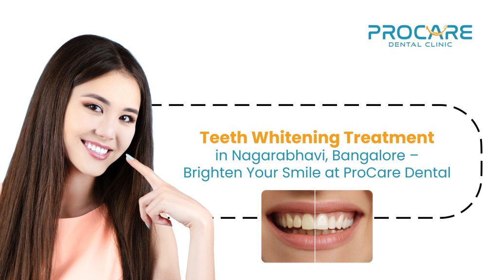 Teeth Whitening Treatment in Nagarabhavi, Bangalore – Brighten Your Smile at ProCare Dental