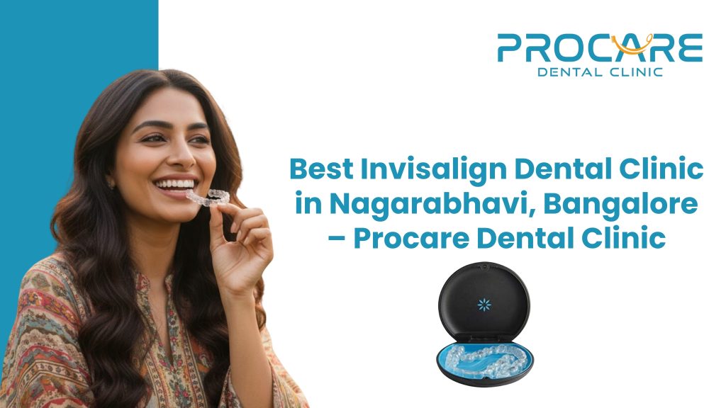 Best Invisalign Dental Clinic in Nagarabhavi, Bangalore – ProCare Dental Clinic