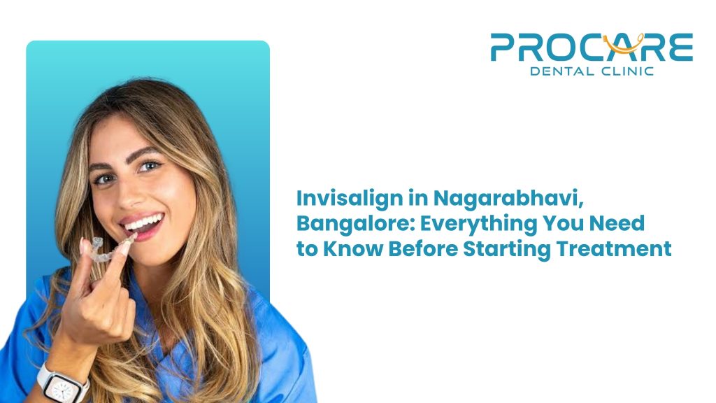 Invisalign in Nagarabhavi, Bangalore: Everything You Need to Know Before Starting Treatment