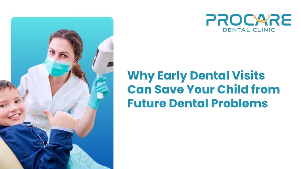 Why Early Dental Visits Can Save Your Child from Future Dental Problems