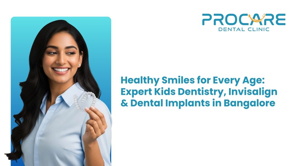Healthy Smiles for Every Age: Expert Kids Dentistry, Invisalign & Dental Implants in Bangalore