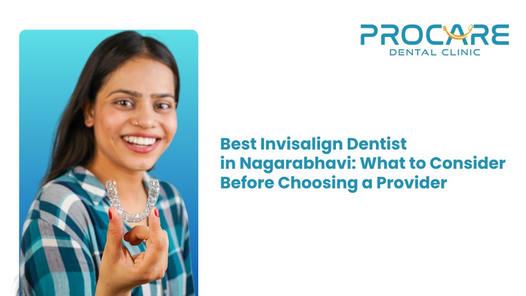 Best Invisalign Dentist in Nagarabhavi: What to Consider Before Choosing a Provider